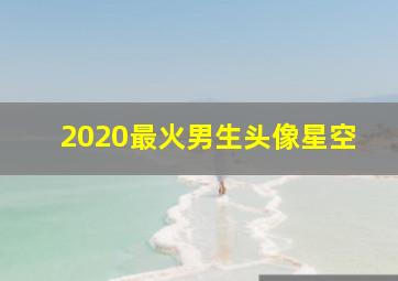 2020最火男生头像星空