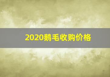 2020鹅毛收购价格