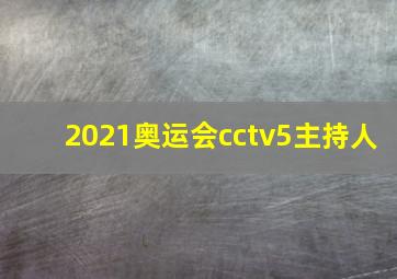 2021奥运会cctv5主持人