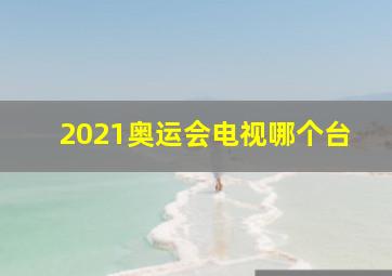 2021奥运会电视哪个台