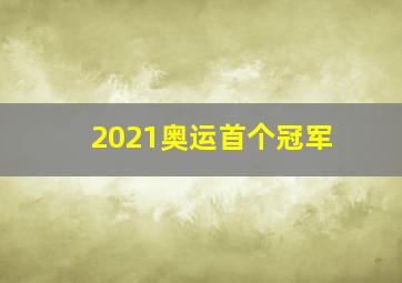 2021奥运首个冠军