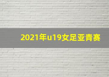 2021年u19女足亚青赛