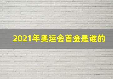 2021年奥运会首金是谁的