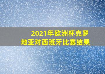 2021年欧洲杯克罗地亚对西班牙比赛结果