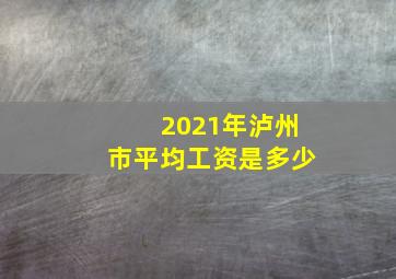 2021年泸州市平均工资是多少