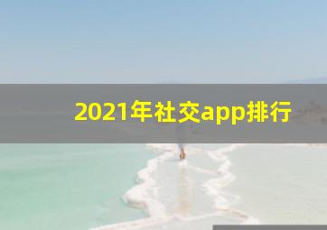 2021年社交app排行