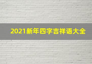 2021新年四字吉祥语大全