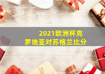 2021欧洲杯克罗地亚对苏格兰比分