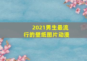 2021男生最流行的壁纸图片动漫