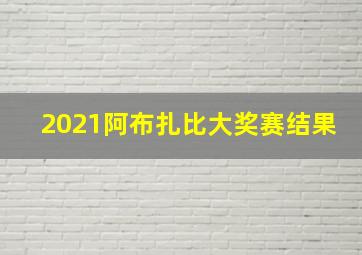 2021阿布扎比大奖赛结果