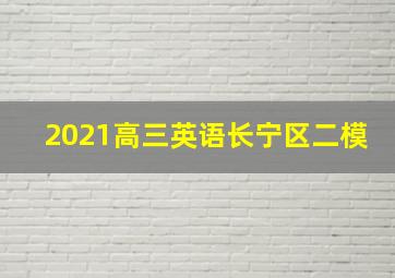 2021高三英语长宁区二模