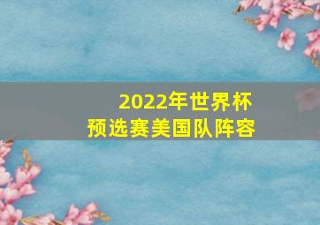 2022年世界杯预选赛美国队阵容