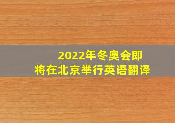 2022年冬奥会即将在北京举行英语翻译