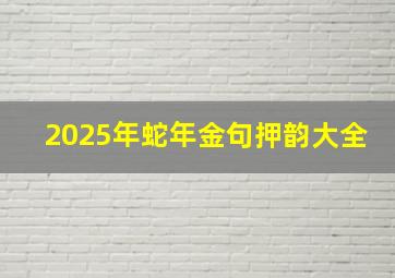 2025年蛇年金句押韵大全