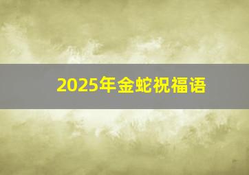 2025年金蛇祝福语