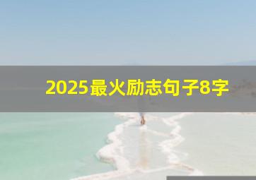 2025最火励志句子8字