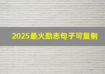 2025最火励志句子可复制