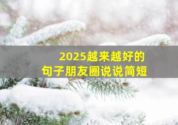 2025越来越好的句子朋友圈说说简短