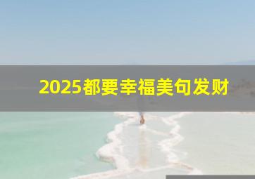 2025都要幸福美句发财