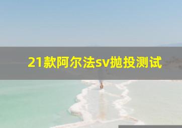 21款阿尔法sv抛投测试