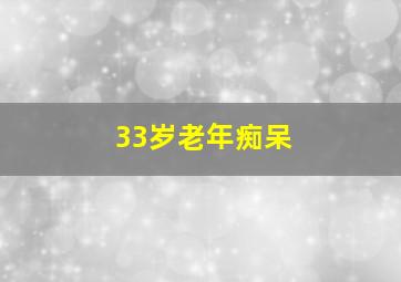 33岁老年痴呆