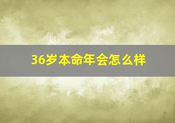 36岁本命年会怎么样