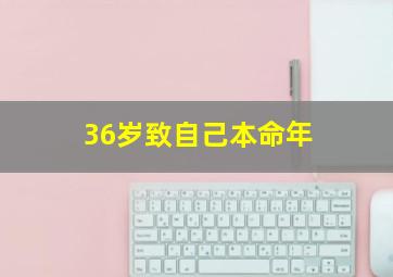 36岁致自己本命年