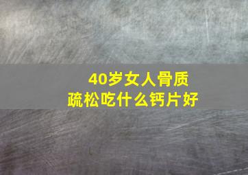 40岁女人骨质疏松吃什么钙片好