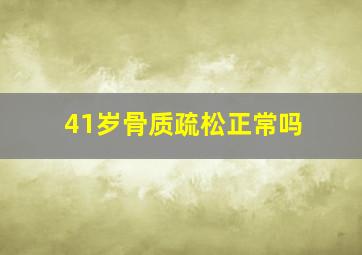 41岁骨质疏松正常吗