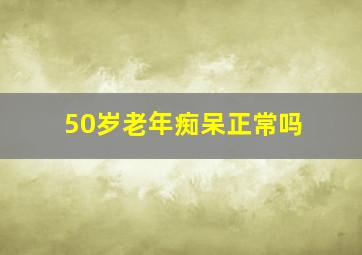 50岁老年痴呆正常吗