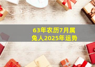 63年农历7月属兔人2025年运势