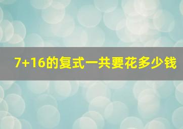 7+16的复式一共要花多少钱