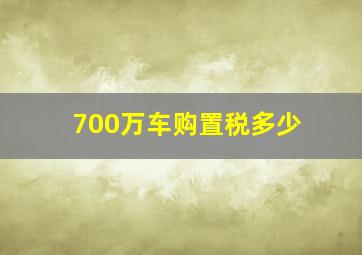 700万车购置税多少