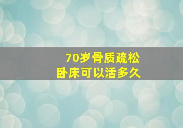 70岁骨质疏松卧床可以活多久