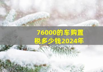 76000的车购置税多少钱2024年