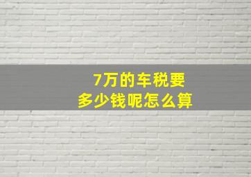 7万的车税要多少钱呢怎么算