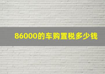 86000的车购置税多少钱