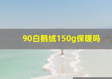 90白鹅绒150g保暖吗