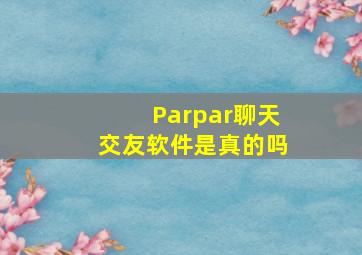 Parpar聊天交友软件是真的吗