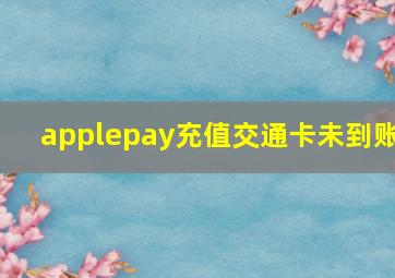 applepay充值交通卡未到账