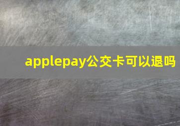 applepay公交卡可以退吗