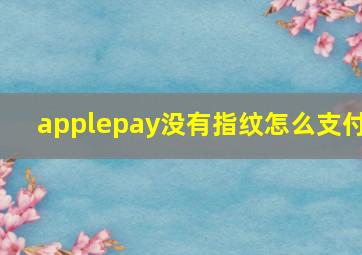 applepay没有指纹怎么支付