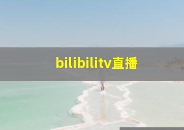 bilibilitv直播