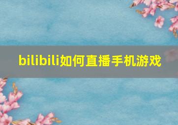 bilibili如何直播手机游戏