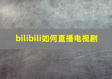 bilibili如何直播电视剧