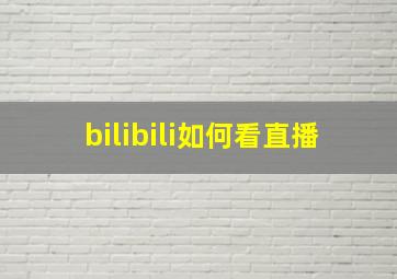 bilibili如何看直播