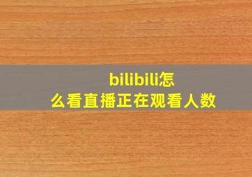 bilibili怎么看直播正在观看人数