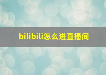 bilibili怎么进直播间