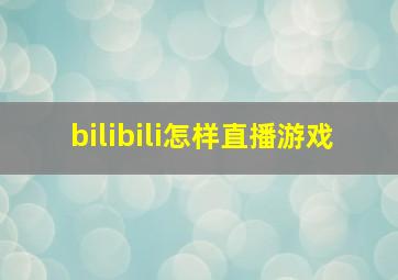 bilibili怎样直播游戏