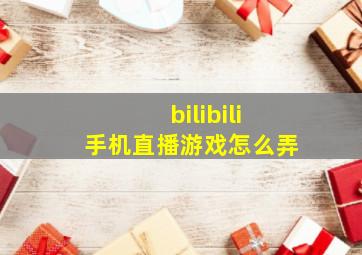 bilibili手机直播游戏怎么弄